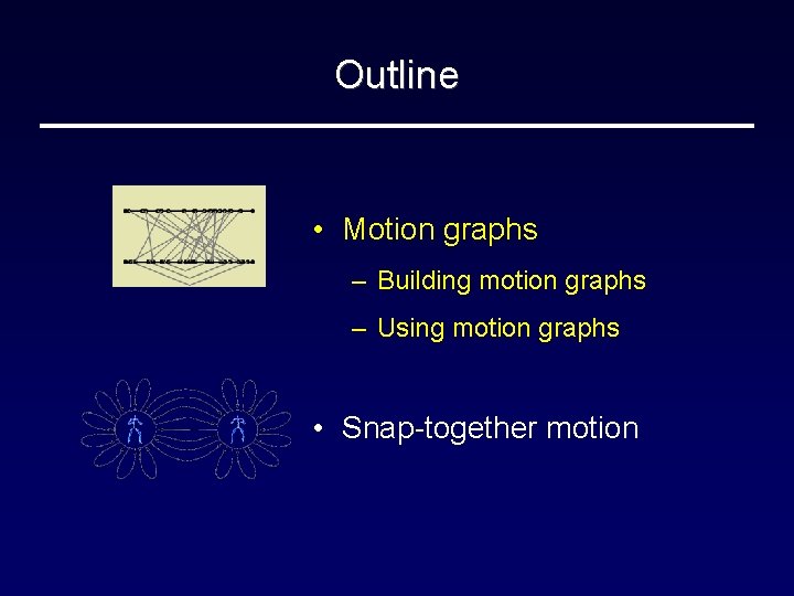 Outline • Motion graphs – Building motion graphs – Using motion graphs • Snap-together