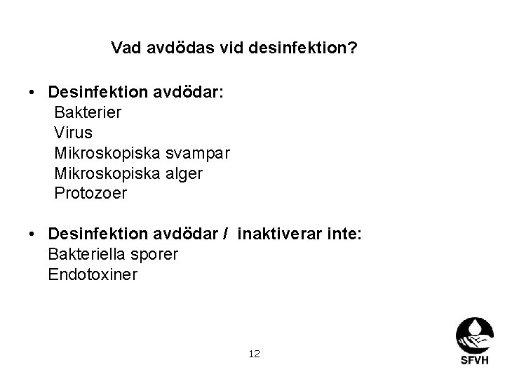 Vad avdödas vid desinfektion? • Desinfektion avdödar: Bakterier Virus Mikroskopiska svampar Mikroskopiska alger Protozoer