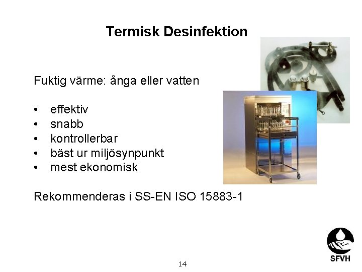 Termisk Desinfektion Fuktig värme: ånga eller vatten • • • effektiv snabb kontrollerbar bäst