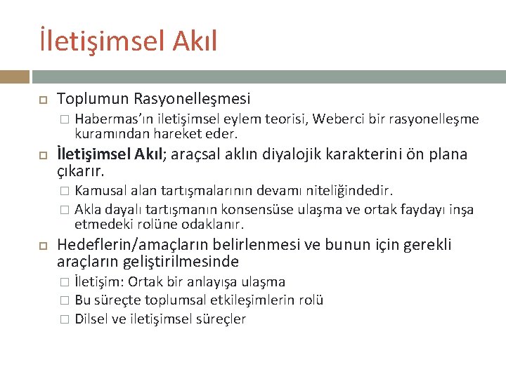 İletişimsel Akıl Toplumun Rasyonelleşmesi � Habermas’ın iletişimsel eylem teorisi, Weberci bir rasyonelleşme kuramından hareket İletişimsel Akıl Toplumun Rasyonelleşmesi � Habermas’ın iletişimsel eylem teorisi, Weberci bir rasyonelleşme kuramından hareket