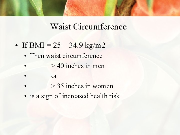 Waist Circumference • If BMI = 25 – 34. 9 kg/m 2 • Then