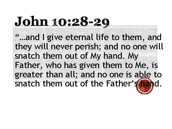 “…and I give eternal life to them, and they will never perish; and no “…and I give eternal life to them, and they will never perish; and no