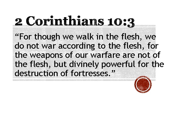 “For though we walk in the flesh, we do not war according to the