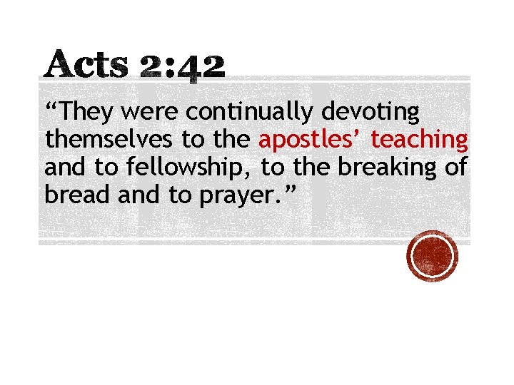 “They were continually devoting themselves to the apostles’ teaching and to fellowship, to the “They were continually devoting themselves to the apostles’ teaching and to fellowship, to the