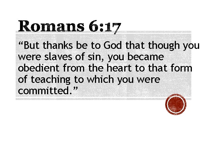 “But thanks be to God that though you were slaves of sin, you became “But thanks be to God that though you were slaves of sin, you became