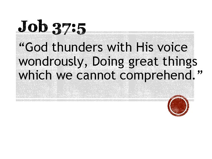 “God thunders with His voice wondrously, Doing great things which we cannot comprehend. ”