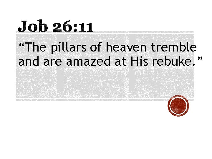 “The pillars of heaven tremble and are amazed at His rebuke. ” “The pillars of heaven tremble and are amazed at His rebuke. ”