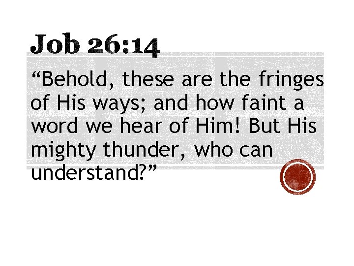 “Behold, these are the fringes of His ways; and how faint a word we “Behold, these are the fringes of His ways; and how faint a word we