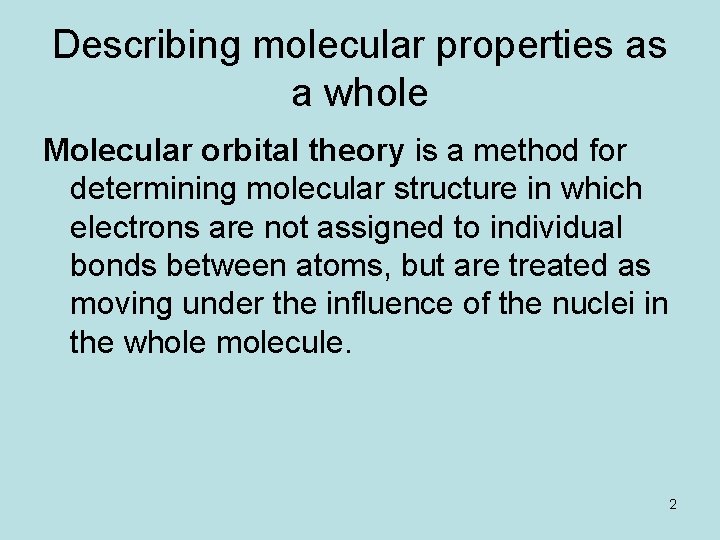 Describing molecular properties as a whole Molecular orbital theory is a method for determining