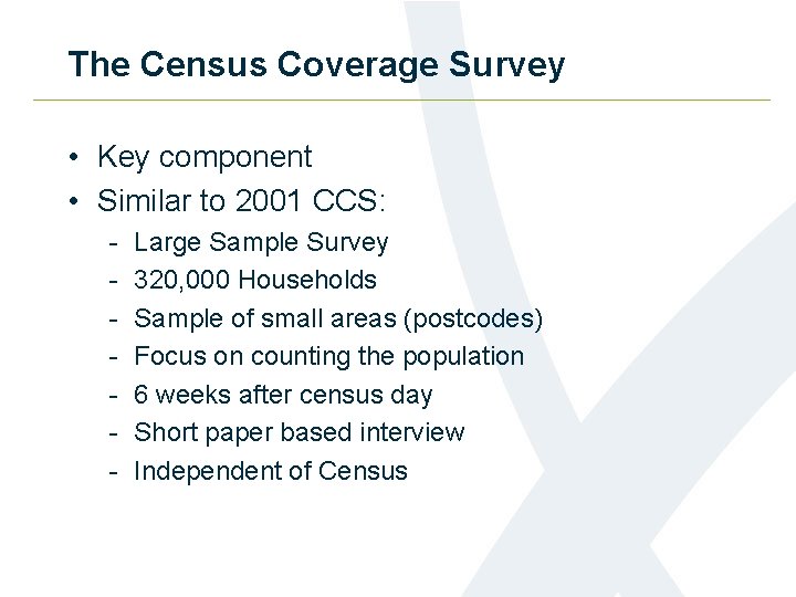 The Census Coverage Survey • Key component • Similar to 2001 CCS: - Large