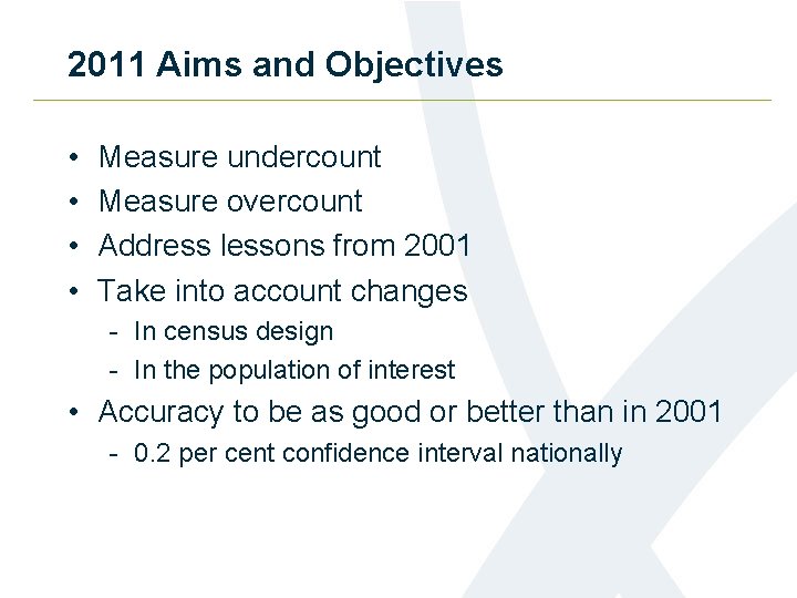 2011 Aims and Objectives • • Measure undercount Measure overcount Address lessons from 2001