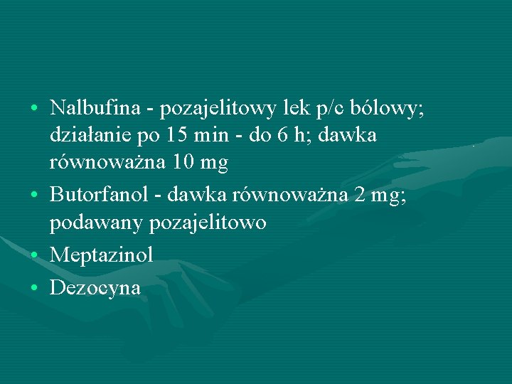  • Nalbufina - pozajelitowy lek p/c bólowy; działanie po 15 min - do