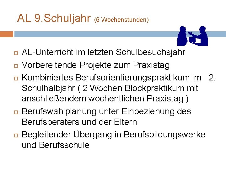 AL 9. Schuljahr (6 Wochenstunden) AL-Unterricht im letzten Schulbesuchsjahr Vorbereitende Projekte zum Praxistag Kombiniertes