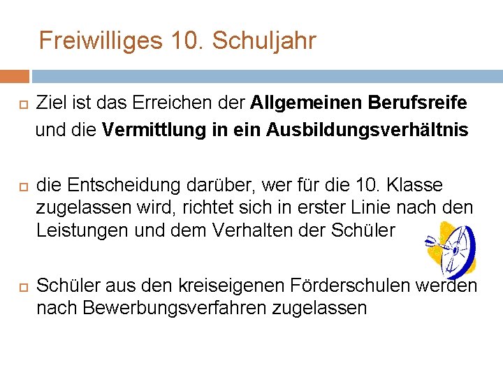 Freiwilliges 10. Schuljahr Ziel ist das Erreichen der Allgemeinen Berufsreife und die Vermittlung in