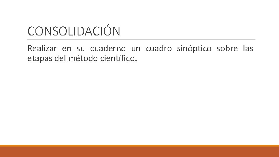 CONSOLIDACIÓN Realizar en su cuaderno un cuadro sinóptico sobre las etapas del método científico.