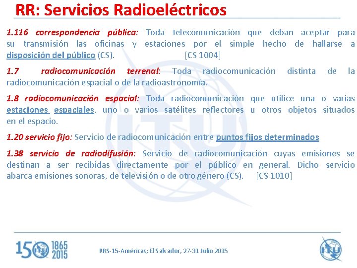 RR: Servicios Radioeléctricos 1. 116 correspondencia pública: Toda telecomunicación que deban aceptar para su