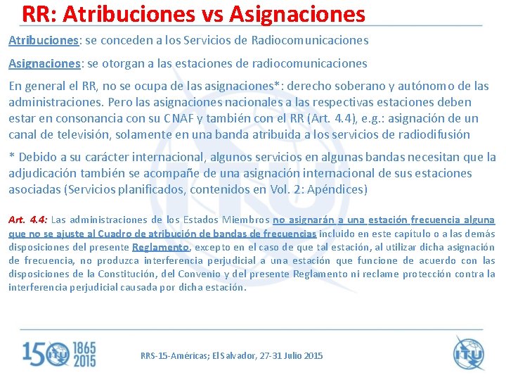 RR: Atribuciones vs Asignaciones Atribuciones: se conceden a los Servicios de Radiocomunicaciones Asignaciones: se