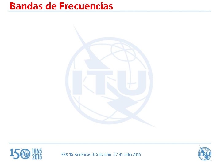 Bandas de Frecuencias RRS-15 -Américas; El Salvador, 27 -31 Julio 2015 