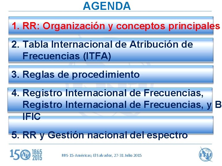 AGENDA 1. RR: Organización y conceptos principales 2. Tabla Internacional de Atribución de Frecuencias