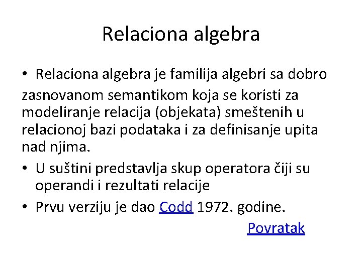 Relaciona algebra • Relaciona algebra je familija algebri sa dobro zasnovanom semantikom koja se
