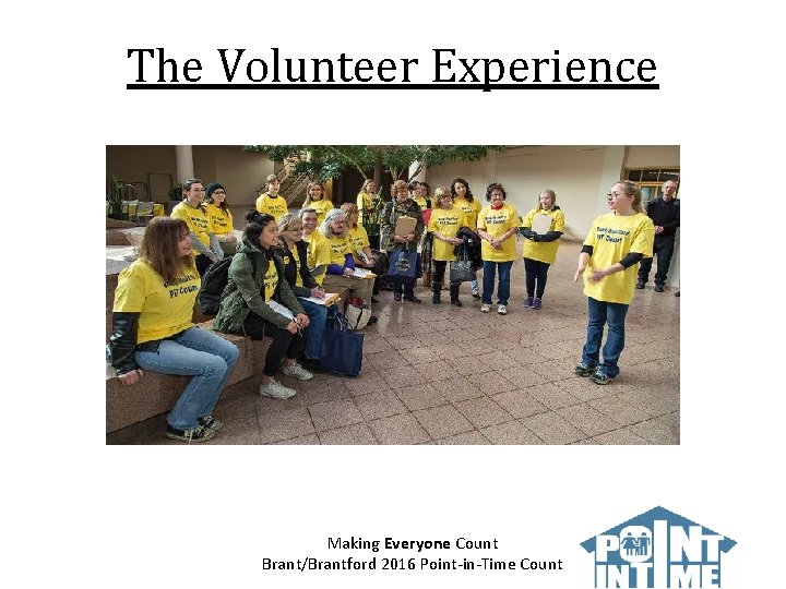 The Volunteer Experience Making Everyone Count Brant/Brantford 2016 Point-in-Time Count 