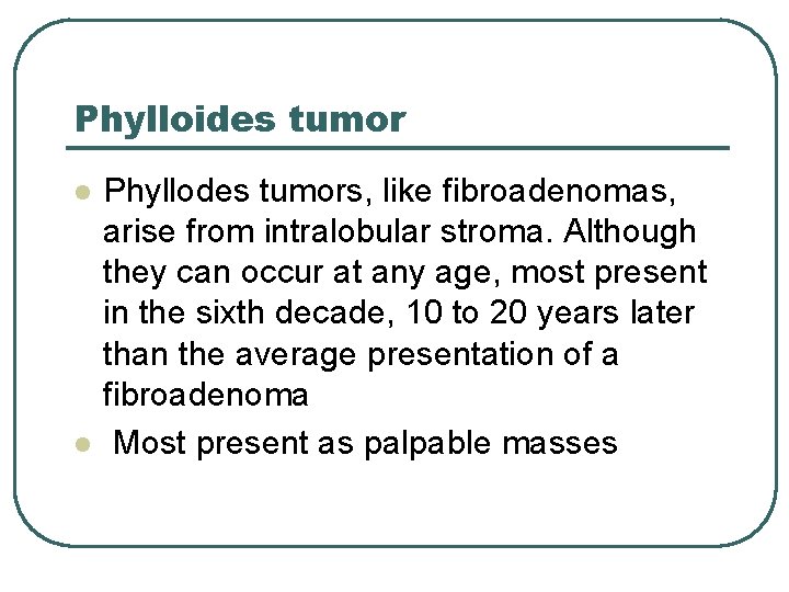 Phylloides tumor l l Phyllodes tumors, like fibroadenomas, arise from intralobular stroma. Although they