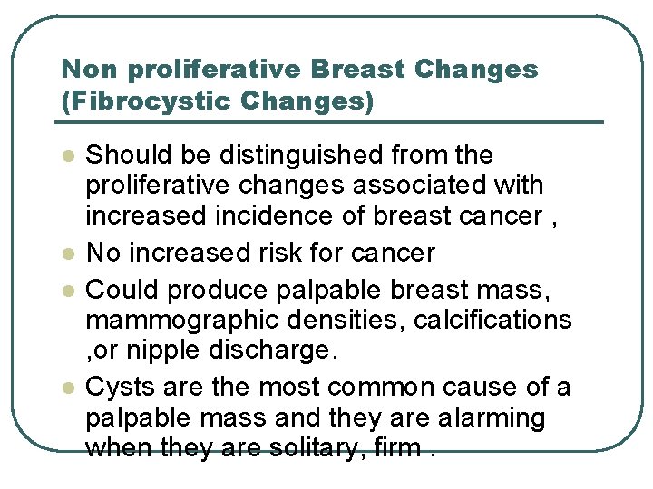 Non proliferative Breast Changes (Fibrocystic Changes) l l Should be distinguished from the proliferative