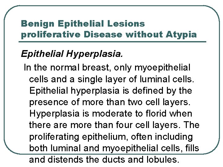 Benign Epithelial Lesions proliferative Disease without Atypia Epithelial Hyperplasia. In the normal breast, only