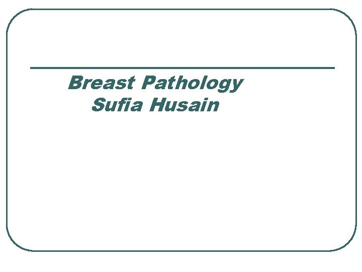 Breast Pathology Sufia Husain 