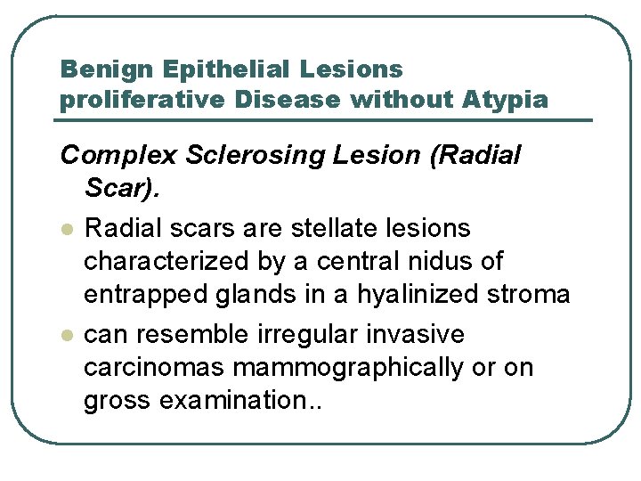 Benign Epithelial Lesions proliferative Disease without Atypia Complex Sclerosing Lesion (Radial Scar). l Radial