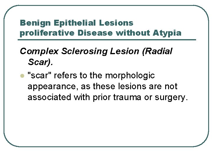 Benign Epithelial Lesions proliferative Disease without Atypia Complex Sclerosing Lesion (Radial Scar). l "scar"