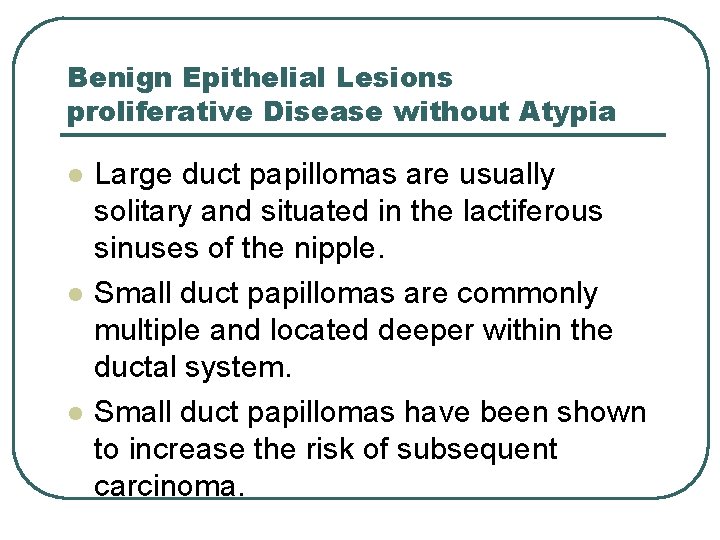 Benign Epithelial Lesions proliferative Disease without Atypia l l l Large duct papillomas are