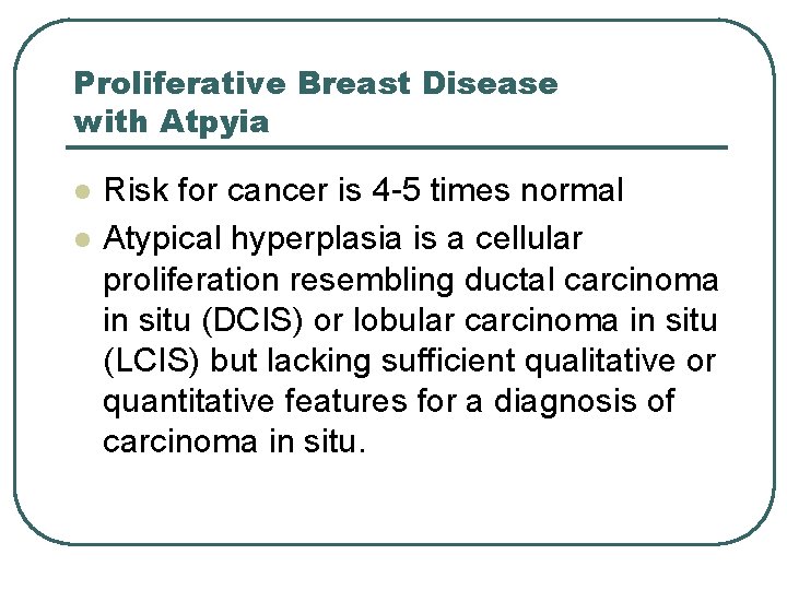 Proliferative Breast Disease with Atpyia l l Risk for cancer is 4 -5 times