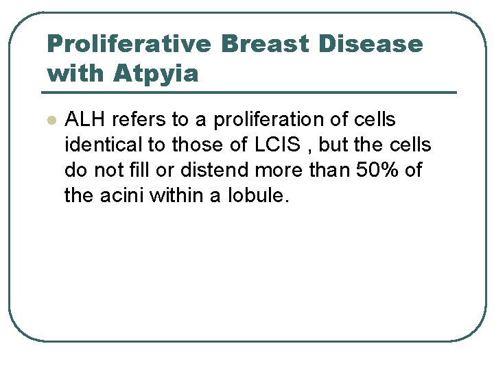 Proliferative Breast Disease with Atpyia l ALH refers to a proliferation of cells identical