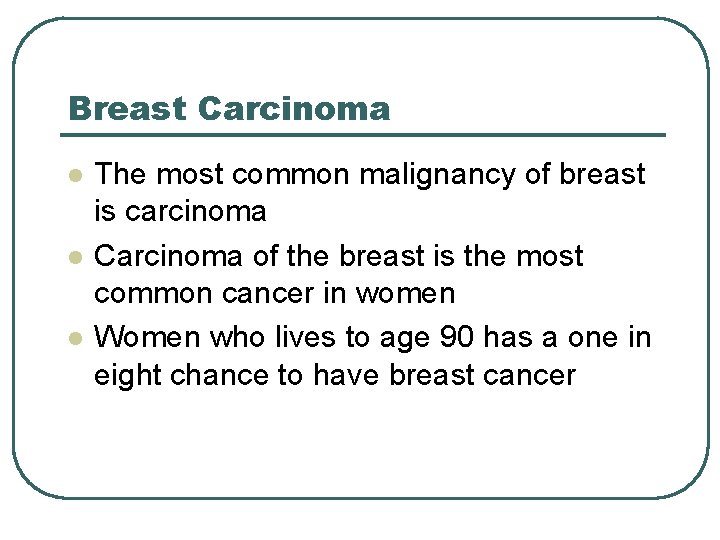 Breast Carcinoma l l l The most common malignancy of breast is carcinoma Carcinoma