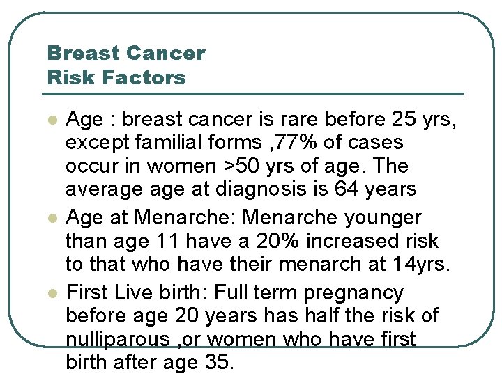 Breast Cancer Risk Factors l l l Age : breast cancer is rare before