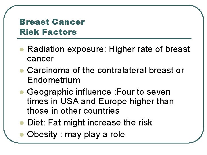 Breast Cancer Risk Factors l l l Radiation exposure: Higher rate of breast cancer