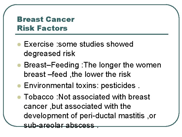 Breast Cancer Risk Factors l l Exercise : some studies showed degreased risk Breast–Feeding