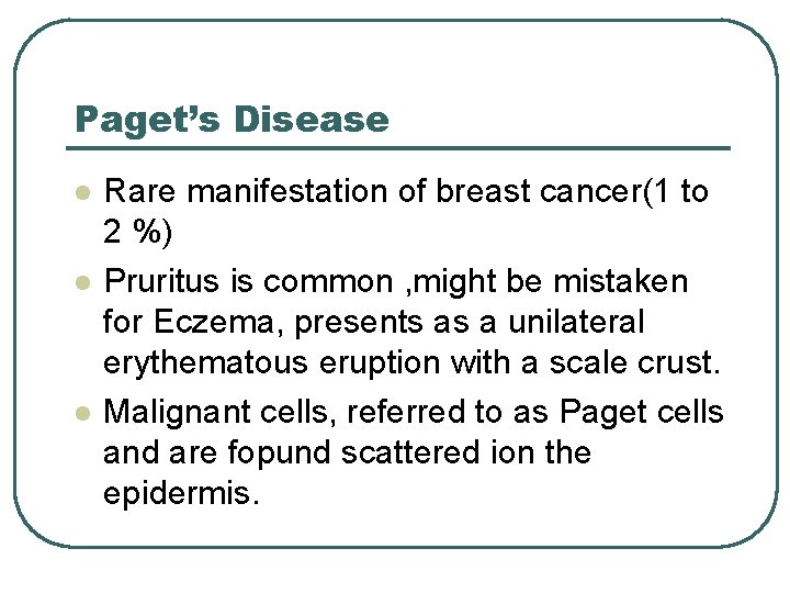 Paget’s Disease l l l Rare manifestation of breast cancer(1 to 2 %) Pruritus