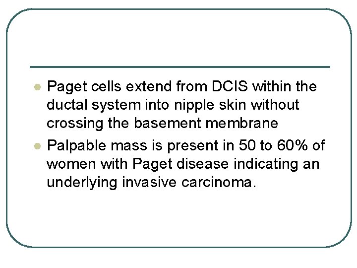 l l Paget cells extend from DCIS within the ductal system into nipple skin