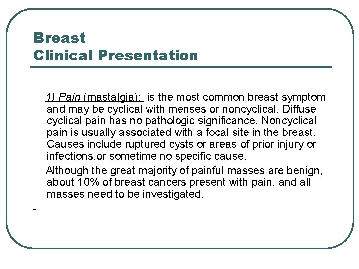 Breast Clinical Presentation 1) Pain (mastalgia): is the most common breast symptom and may