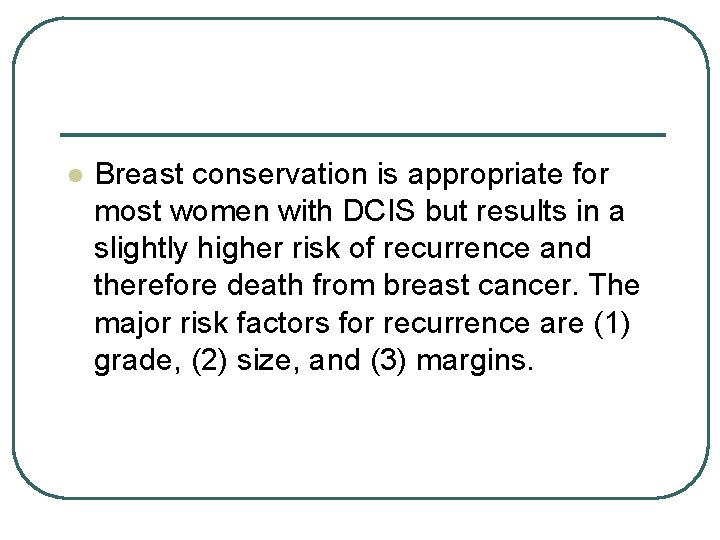 l Breast conservation is appropriate for most women with DCIS but results in a