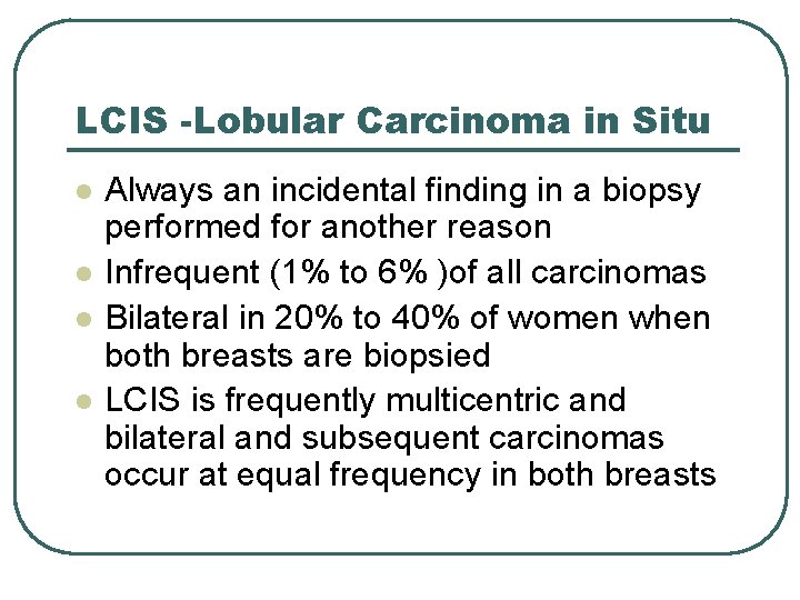 LCIS -Lobular Carcinoma in Situ l l Always an incidental finding in a biopsy