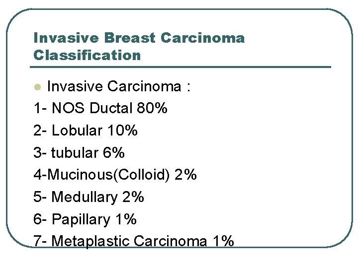 Invasive Breast Carcinoma Classification Invasive Carcinoma : 1 - NOS Ductal 80% 2 -