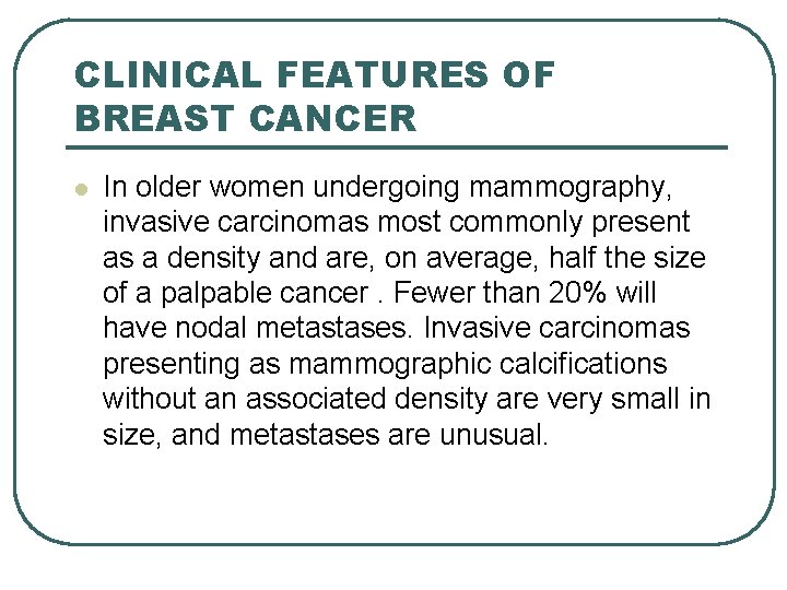 CLINICAL FEATURES OF BREAST CANCER l In older women undergoing mammography, invasive carcinomas most