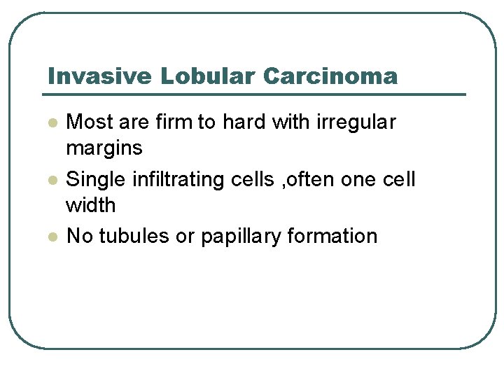 Invasive Lobular Carcinoma l l l Most are firm to hard with irregular margins