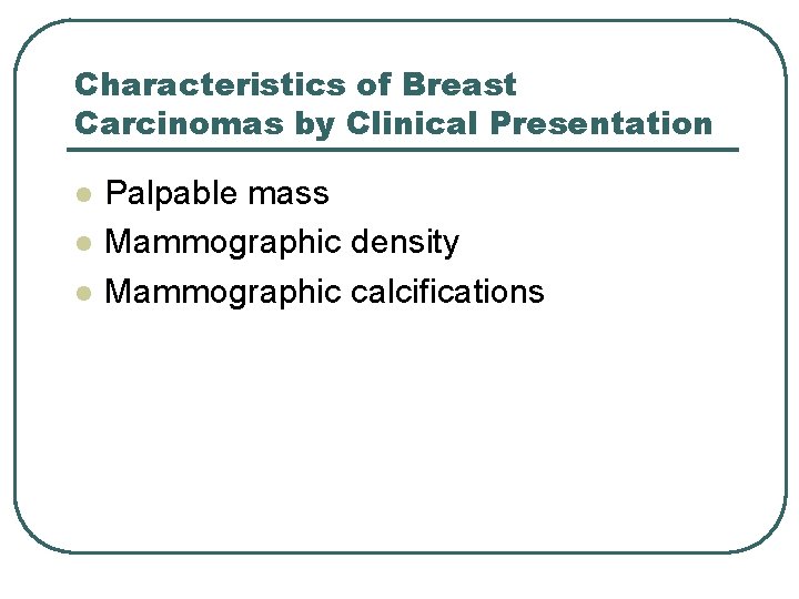 Characteristics of Breast Carcinomas by Clinical Presentation l l l Palpable mass Mammographic density