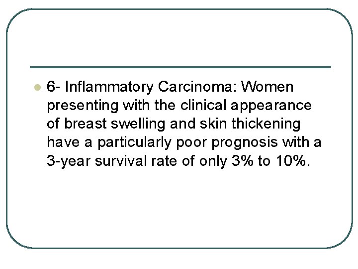 l 6 - Inflammatory Carcinoma: Women presenting with the clinical appearance of breast swelling