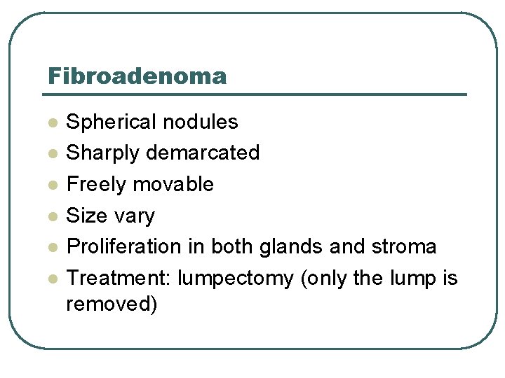 Fibroadenoma l l l Spherical nodules Sharply demarcated Freely movable Size vary Proliferation in