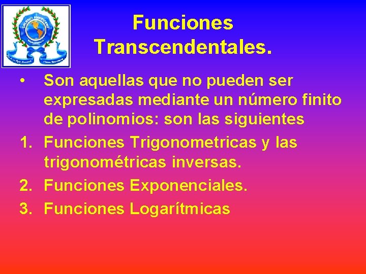 Funciones Transcendentales. • Son aquellas que no pueden ser expresadas mediante un número finito